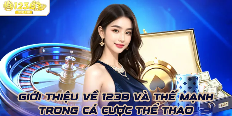 Giới thiệu về 123B và thế mạnh trong cá cược thể thao