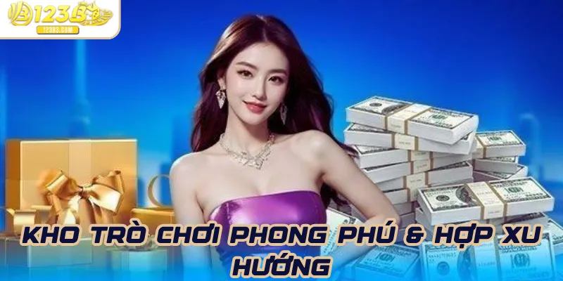 Kho trò chơi phong phú & hợp xu hướng
