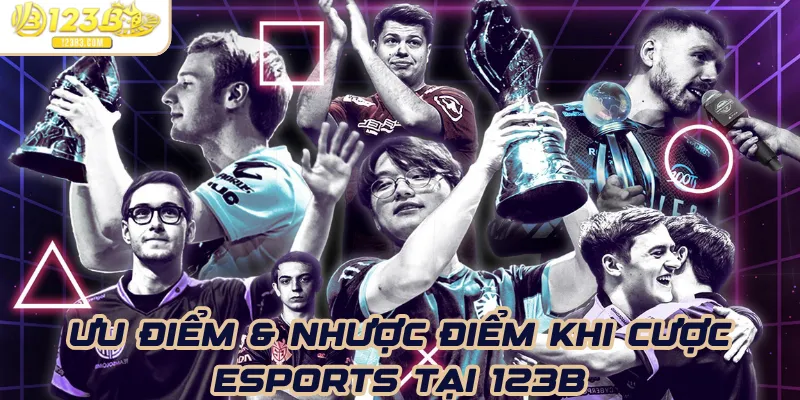 Ưu điểm & nhược điểm khi cược eSports tại 123b